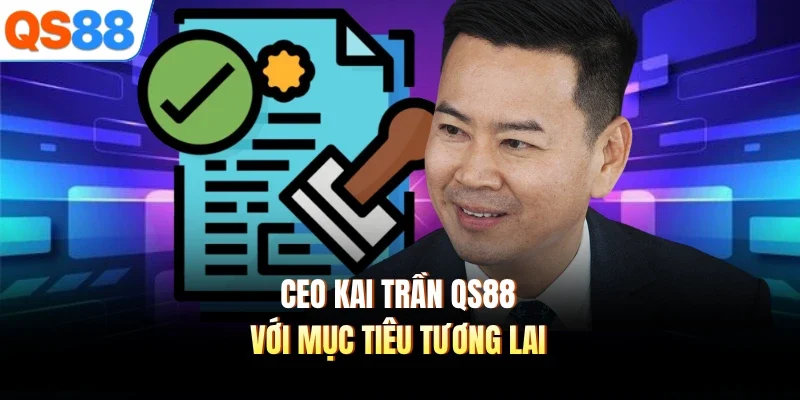 CEO Kai Trần QS88 với mục tiêu tương lai