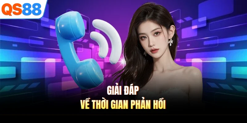 giai dap ve thoi gian phan hoi Giải đáp về thời gian phản hồi