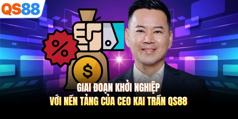 Giai đoạn khởi nghiệp với nền tảng của CEO Kai Trần QS88