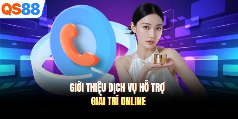 gioi thieu dich vu ho tro giai tri online Giới thiệu dịch vụ hỗ trợ giải trí online