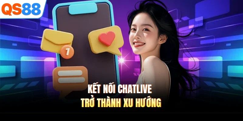 ket noi chatlive tro thanh xu huong Kết nối chatlive trở thành xu hướng