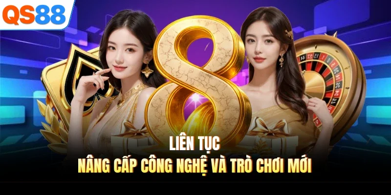 lien tuc nang cap cong nghe va tro choi moi Liên tục nâng cấp công nghệ và trò chơi mới