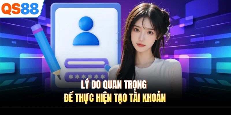 Lý do quan trọng để thực hiện tạo tài khoản