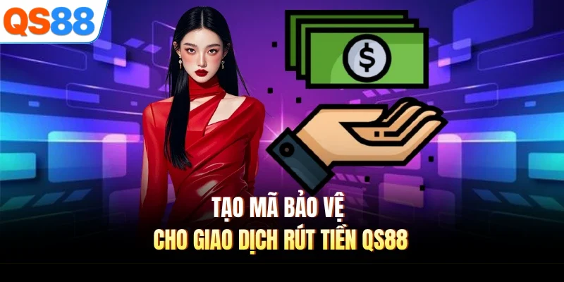 Tạo mã bảo vệ cho giao dịch rút tiền QS88