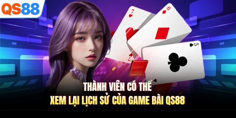 Thành viên có thể xem lại lịch sử của game bài QS88