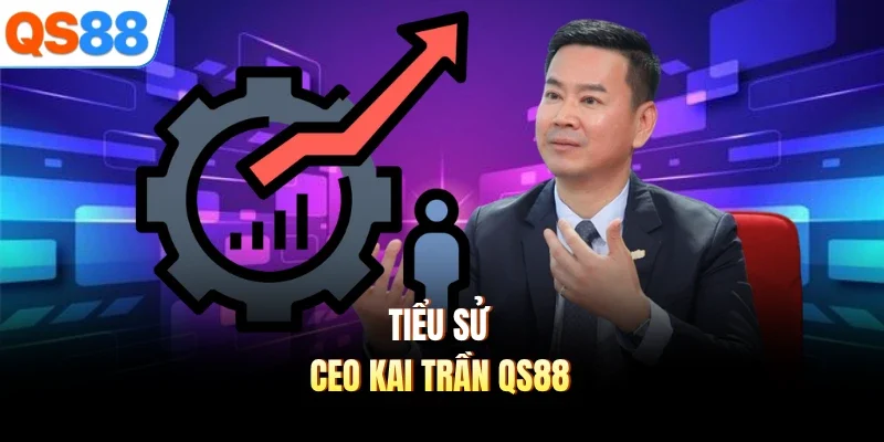Tiểu sử CEO Kai Trần QS88