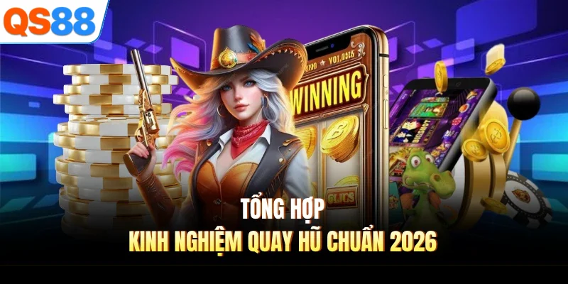 Tổng hợp kinh nghiệm quay hũ chuẩn 2026