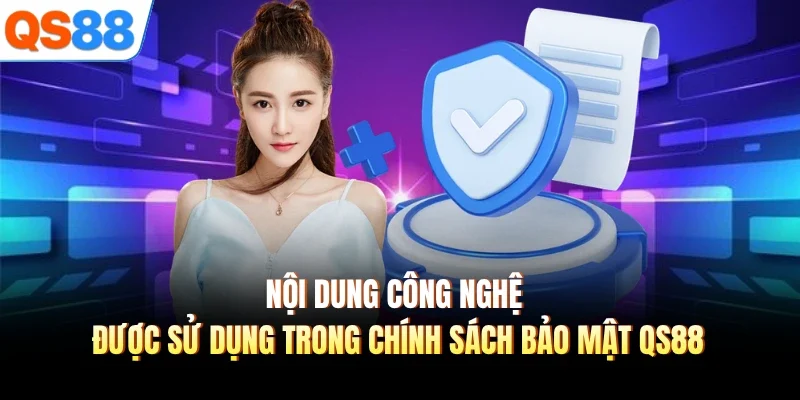 noi dung cong nghe duoc su dung trong chinh sach bao mat qs88 noi dung cong nghe duoc su dung trong chinh sach bao mat qs88